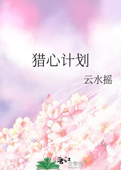 猎心计划by云水谣百度