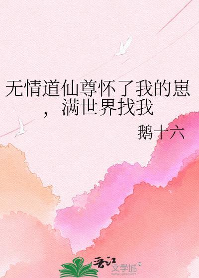 无情道尊怀了我的崽满世界找我鹅十六