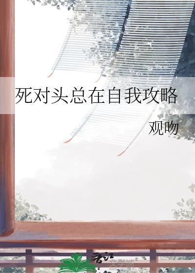 死对头总在自我攻略by观吻TXT