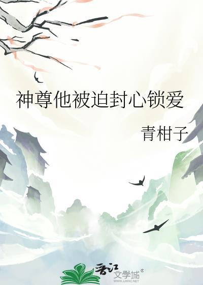 神尊他被迫封心锁爱免费阅读