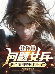 都重生1989了，谁还带女兵特种部队